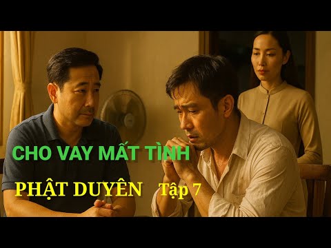 Phật Duyên Tập 7 | Cho Vay Mất Tình – Tiền Bạc Có Thể Kiếm Lại, Niềm Tin Một Khi Mất Khó Tìm