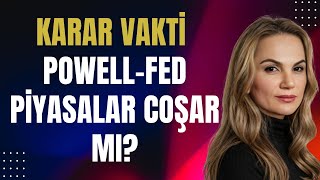 Karar vakti. Powell-FED Piyasalar coşar mı?