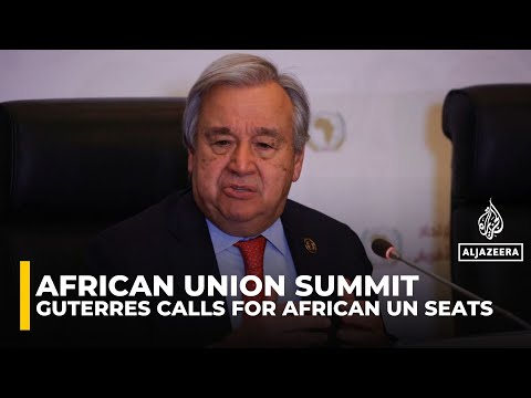 AU Summit: Antonio Guterres calls for stronger African voice in global decision-making