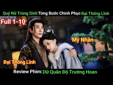 [Review Phim] Dữ Quân Độ Trường Hoan | Tập 1-10 | Mỹ Nhân Trùng Sinh Chinh Phục Đại Thống Lĩnh