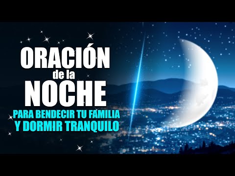 ORACIÓN DE LA NOCHE - ESCUCHA ESTA PODEROSA ORACIÓN PARA BENDECIR TU FAMILIA Y DORMIR TRANQUILO.