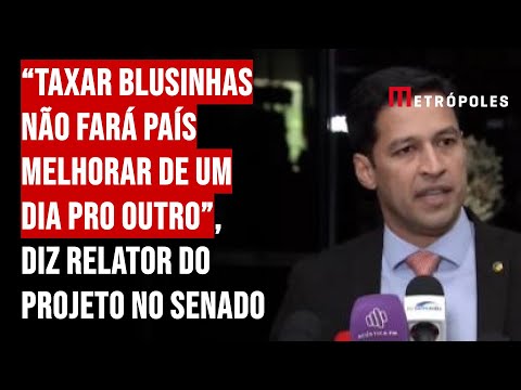 “Taxar blusinhas não fará país melhorar de um dia pro outro”, diz relator do projeto no Senado