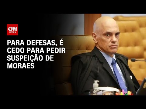 Para defesas, é cedo para pedir suspeição de Moraes | CNN 360°