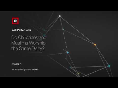 Do Christians and Muslims Worship the Same Deity? // Ask Pastor John