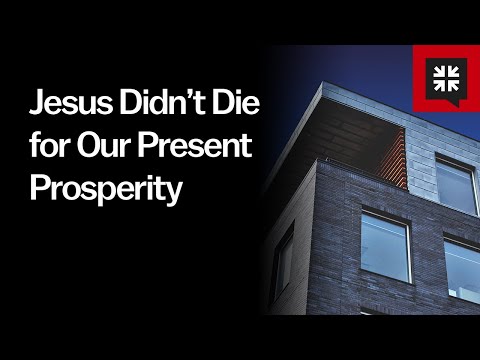 Jesus Didn’t Die for Our Present Prosperity // Ask Pastor John