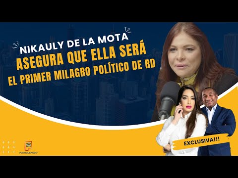 NIKAULY: ASEGURA QUE ELLA SERÁ EL PRIMER MILAGRO POLÍTICO DE RD! EN POLITIQUEANDO RD