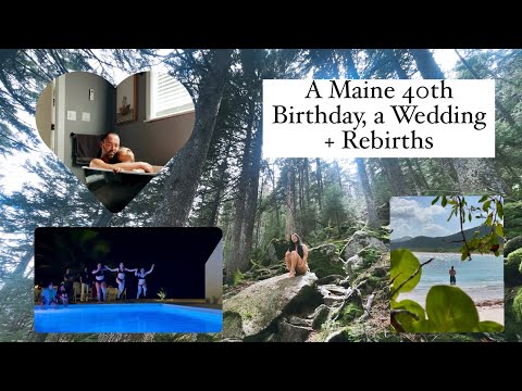 40th Birthday in Maine, a Wedding + Rebirths