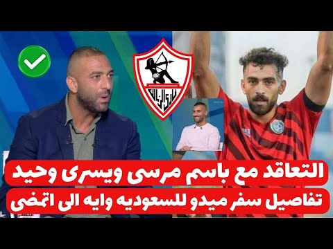 اخبار صفقات الزمالك 19-2-2025 التعاقد مع باسم مرسى ويسرى وحيد تفاصيل سفرميدو للسعوديه وايه الى اتمضى