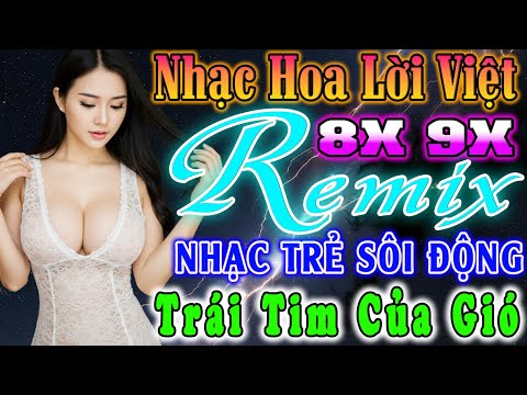 TRÁI TIM CỦA GIÓ 8X9X REMIX - NHẠC SÀN VŨ TRƯỜNG HAY NHẤT -NHẠC TRẺ, HOA LỜI VIỆT 8X 9X CỰC SÔI ĐỘNG
