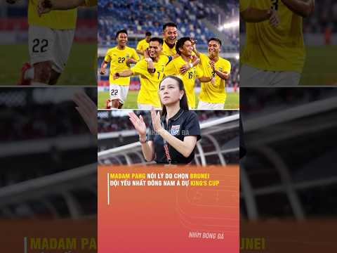 MADAM PANG NÓI LÝ DO CHỌN BRUNEI ĐỘI YẾU NHẤT ĐÔNG NAM Á DỰ <strong>KING'S</strong> CUP