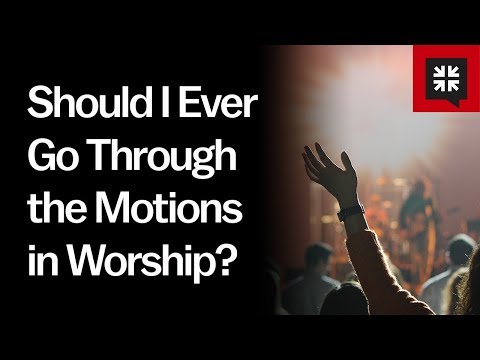 Should I Ever Go Through the Motions in Worship? // Ask Pastor John