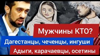 Мужчины КТО? Дагестанцы, чеченцы, ингуши, адыги, карачаевцы, осетины - Руслан КУРБАНОВ