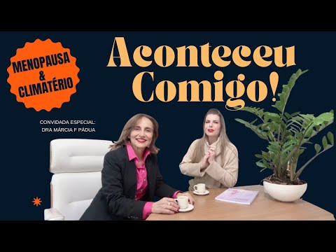 Menopausa Precoce, Menopausa Prematura e Climatério: conversei sobre com a minha ginecologista