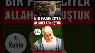 Bir Pazarcıyla Allah'ı Konuştuk - My Rahle