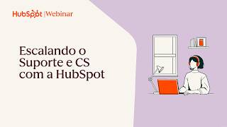 Service Hub na Prática: Escalando o Suporte e Customer Success com a HubSpot