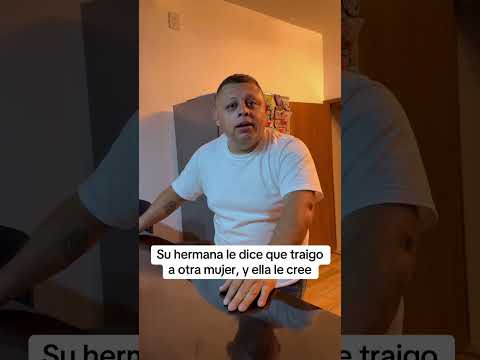 Su hermano le dijo que traigo a otra mujer, y ella le cree