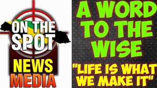 "Life Is What We Make It" A Word To The Wise. 