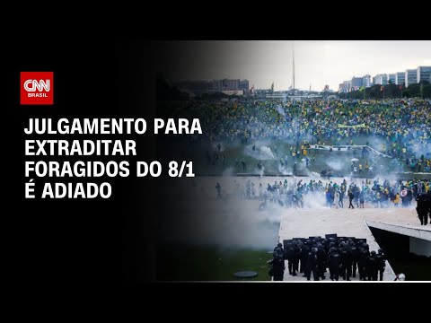 ​Julgamento de extradição de foragidos do 8/1 é adiado a pedido da AGU | CNN 360º