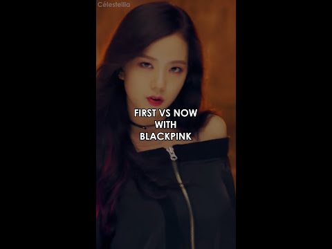 Vidéo FIRST VS NOW - with BLACKPINK