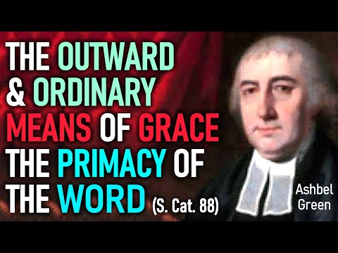 The Outward & Ordinary Means of Grace; The Primacy of the Word (S. Cat. 88) - Ashbel Green