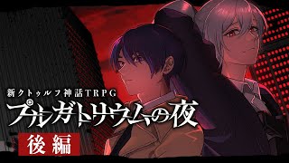 【新クトゥルフ神話TRPG】プルガトリウムの夜　後編【#ピノまどの夜】