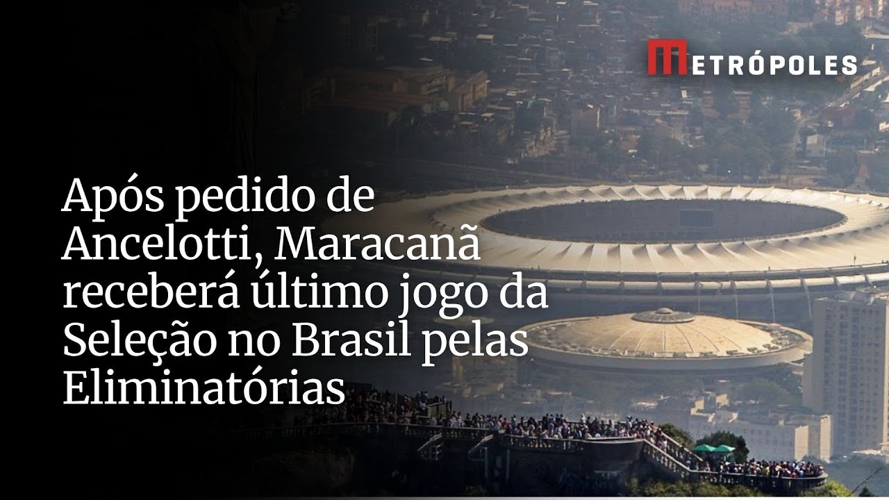 Após pedido de Ancelotti Maracanã receberá último jogo da Seleção no Brasil pelas Eliminatórias