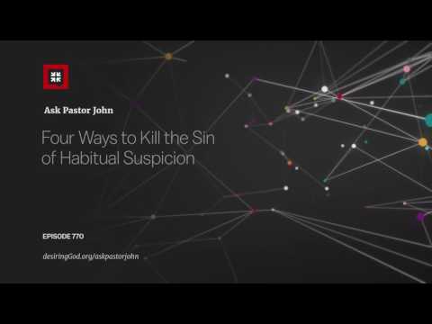 Four Ways to Kill the Sin of Habitual Suspicion // Ask Pastor John