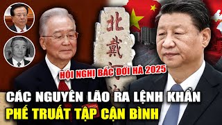 HỘI NGHỊ BẮC ĐỚI HÀ 2025 NÓNG RỰC: CÁC NGUYÊN LÃO CÔNG BỐ PHẾ TRUẤT TẬP CẬN BÌNH NGAY LẬP TỨC !