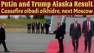 Putin and Trump Alaska meeting result | Houjik faoba ceasefire oibagi wa leitri | next meet in Mosco