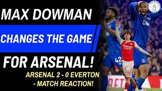 MAX DOWMAN CHANGES THE GAME FOR ARSENAL! - ARSENAL 2 - 0 EVERTON * MATCH REACTION!
