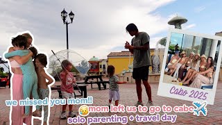mom left us to go to Cabo..| solo parenting, Cabo travel & mom returns finally!!😭