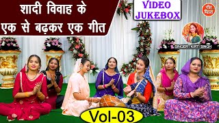 शादी विवाह के एक से बढ़कर एक गीत Vol 03 | Banna Banni Ke Geet | Shadi Vivah Ke Geet [VIDEO JUKEBOX]
