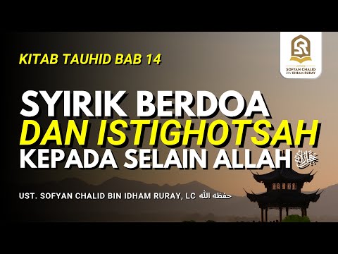 Syirik Berdoa dan Istighotsah Kepada Selain Allah ﷻ | Kitab Tauhid Bab 13