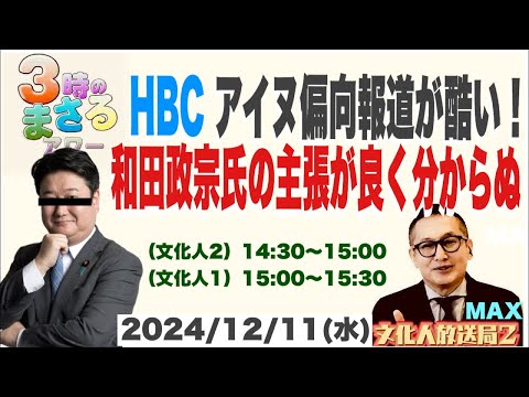 【HBCのアイヌ偏向報道が酷い！】和田政宗氏の主張がよく分からぬ…他 2024/12/11（水）文化人② 14:30~15:00『3時のまさるアーワMAX』