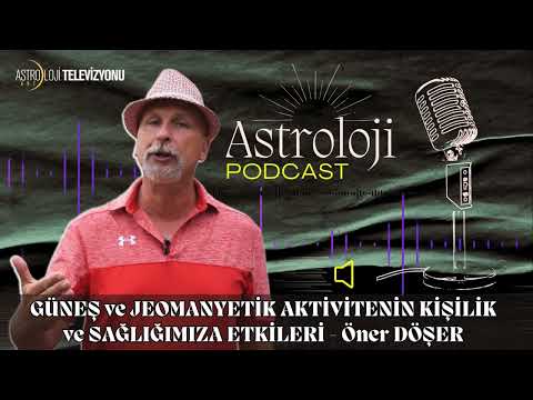 GÜNEŞ ve JEOMANYETİK AKTİVİTENİN KİŞİLİK ve SAĞLIĞIMIZA ETKİLERİ - PODCAST - Öner DÖŞER