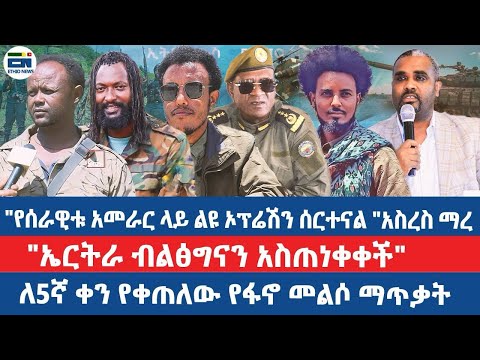 "የሰራዊቱ አመራር ላይ ልዩ ኦፕሬሽን ሰርተናል" አስረስ ማረ / "ኤርትራ በሰልፅግናን አስጠነቀቀች"/ ለ5ኛ ቀን የቀጠለው የፋኖ መልሶ ማጥቃት