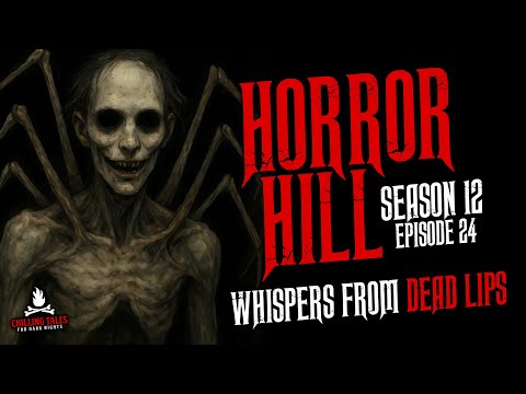 "Whispers from Dead Lips" S12E24 💀 Horror Hill (Scary Stories Creepypasta Podcast)