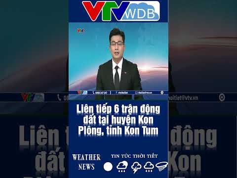 Liên tiếp 6 trận động đất tại huyện Kon Plông, tỉnh Kon Tum | VTVWDB
