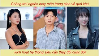 Chàng trai nghèo may mắn trùng sinh về quá khứ , kích hoạt hệ thống siêu cấp thay đổi cuộc đời.