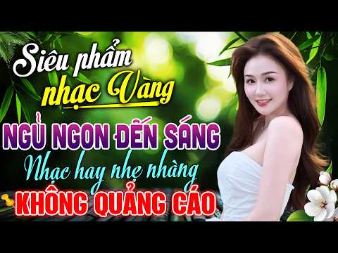 TUYỆT PHẨM 20 Bài Nhạc Vàng Trữ Tình 2026 NGỦ NGON ĐẾN SÁNG – LK Nhạc Bolero Xưa KHÔNG QUẢNG CÁO