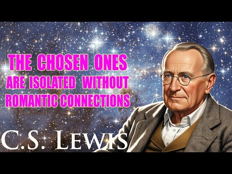 STOP WORRYING! This Is Why The Chosen Ones Are Isolated Without Romantic Connections | C. S. Lewis