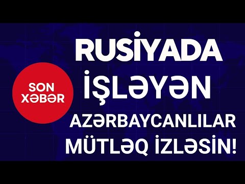 "Rusiyada İşləyən Azərbaycanlılar: BUNU BİLMƏYƏNLƏR ÇOX ŞEY İTİRİR!