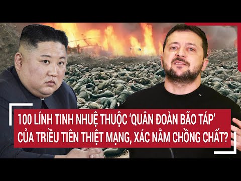 100 lính tinh nhuệ thuộc "Quân đoàn Bão táp" của Triều Tiên thiệt mạng, xác nằm chồng chất ?