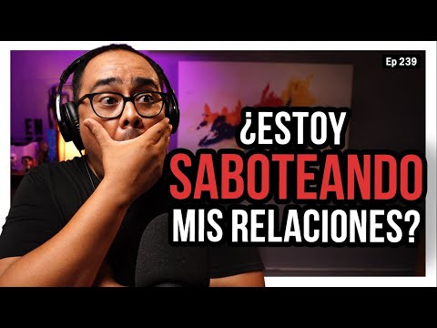 Ep 239 ¿Estoy saboteando mis relaciones?