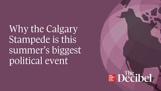 Why the Calgary Stampede is this summer’s biggest political event