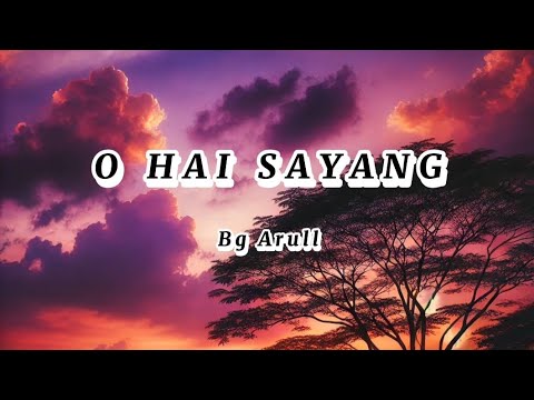 O HAI SAYANG - BG ARULL | LIRIK