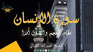 سورة الإنسان بصوت الشيخ: عبد الله القرافي بمقام العجم والشوق افزا وختام بديع بمقام النهاوند