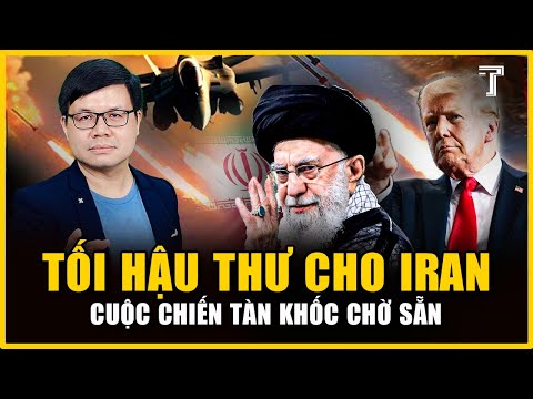 TT TRUMP RA TỐI HẬU THƯ CHO IRAN: CHẤP NHẬN THỎA THUẬN HẠT NHÂN HOẶC BỊ TẤN CÔNG TÀN KHỐC