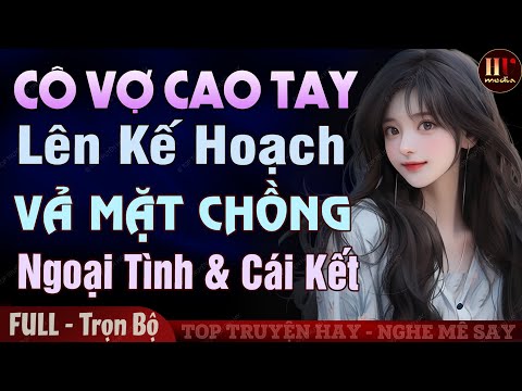 Cô Vợ Cao Tay Lên Kế Hoạch Vả Mặt Chồng Ngoại Tình [Trọn Bộ] Truyện Ngôn Tình Đêm Khuya Mới Đặc Sắc