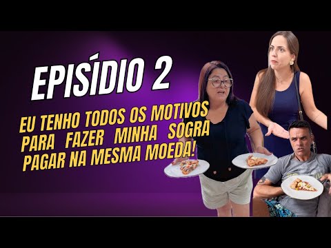 Episódio 2: Eu tenho todos os motivos para fazer minha sogra pagar na mesma moeda!